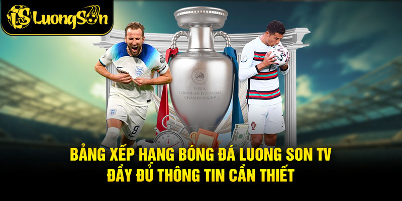 Bảng Xếp Hạng Bóng Đá Luong son tv đầy đủ thông tin cần thiết